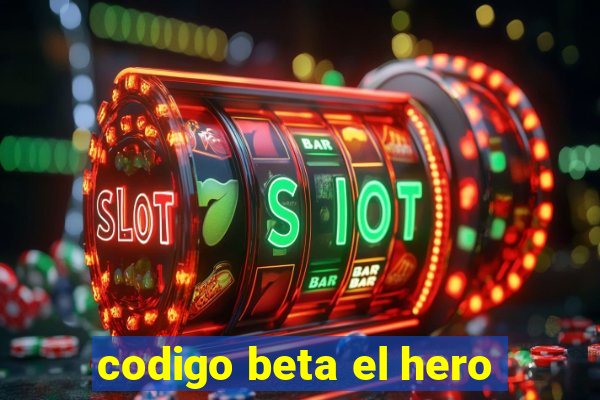 codigo beta el hero